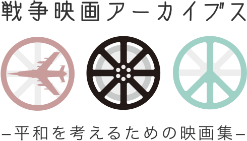 戦争映画アーカイブス ー平和を考えるための映画集 ／WAR FILMS FOR PEACEー